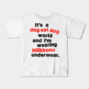 It's a Dog Eat Dog World & I'm Wearing Milkbone Underwear Kids T-Shirt